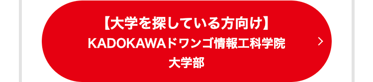 【大学を探している方向け 】
KADOKAWAドワンゴ情報工科学院
大学部